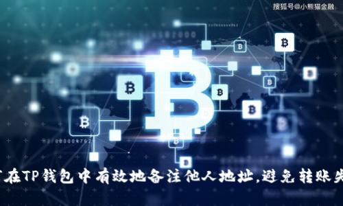如何在TP钱包中有效地备注他人地址，避免转账失误？